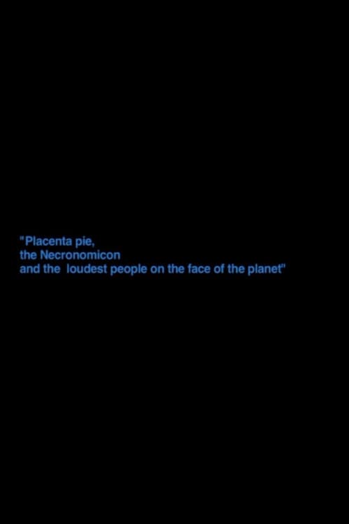 „Placenta Pie, The Necronomicon And The Loudest People On The Face Of The Planet“