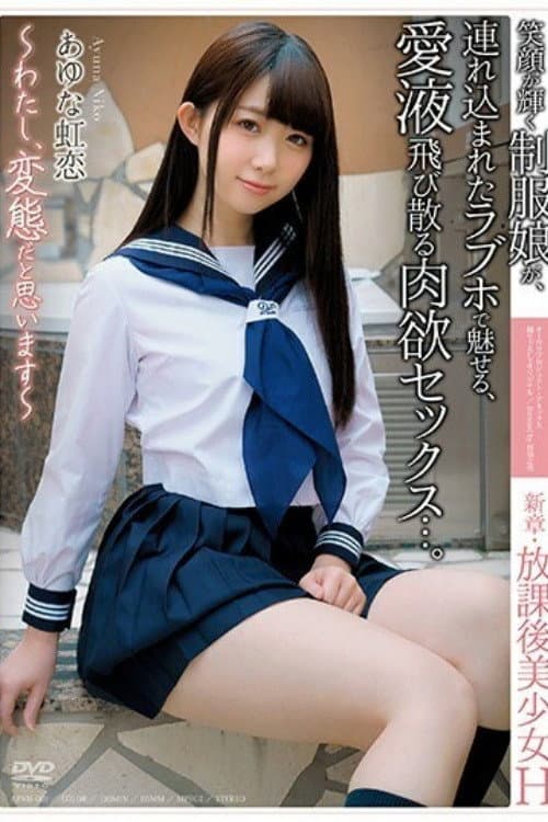 [APNH-001]新章・放課後美少女H 〜わたし、変態だと思います〜 笑顔が輝く制服娘が、連れ込まれたラブホで魅せる、愛液飛び散る肉欲セックス...。 あゆな虹恋