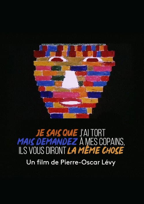 Je sais que j'ai tort, mais demandez à mes copains, ils disent la même chose.