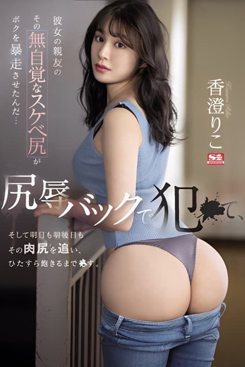 彼女の親友のその無自覚なスケベ尻がボクを暴走させたんだ… 尻辱バックで犯●て、そして明日も明後日もその肉尻を追い、ひたすら飽きるまで●す。 香澄りこ